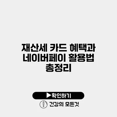 재산세 카드 혜택과 네이버페이 활용법 총정리