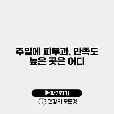 주말에 피부과, 만족도 높은 곳은 어디?