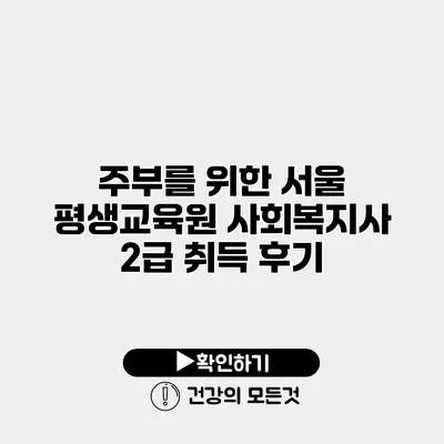 주부를 위한 서울 평생교육원 사회복지사 2급 취득 후기
