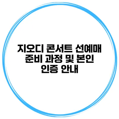 지오디 콘서트 선예매 준비 과정 및 본인 인증 안내