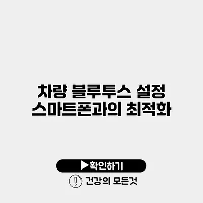 차량 블루투스 설정 스마트폰과의 최적화
