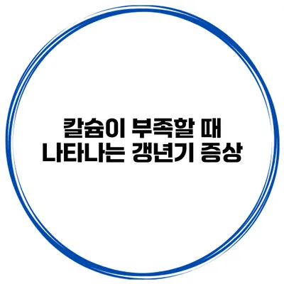 칼슘이 부족할 때 나타나는 갱년기 증상