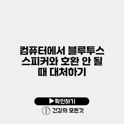 컴퓨터에서 블루투스 스피커와 호환 안 될 때 대처하기