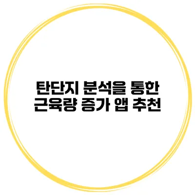탄단지 분석을 통한 근육량 증가 앱 추천