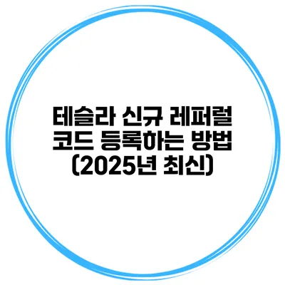 테슬라 신규 레퍼럴 코드 등록하는 방법 (2025년 최신)
