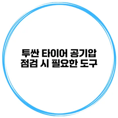투싼 타이어 공기압 점검 시 필요한 도구