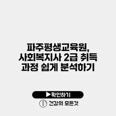 파주평생교육원, 사회복지사 2급 취득 과정 쉽게 분석하기