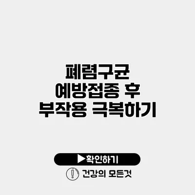 폐렴구균 예방접종 후 부작용 극복하기