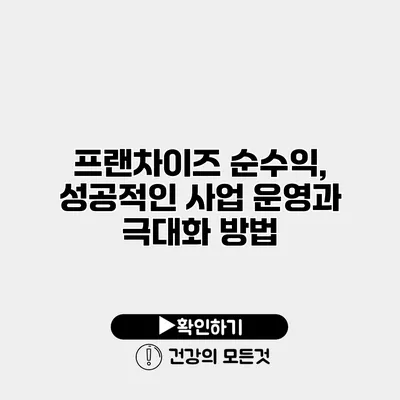 프랜차이즈 순수익, 성공적인 사업 운영과 극대화 방법