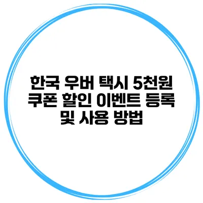한국 우버 택시 5천원 쿠폰 할인 이벤트 등록 및 사용 방법