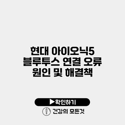 현대 아이오닉5 블루투스 연결 오류 원인 및 해결책
