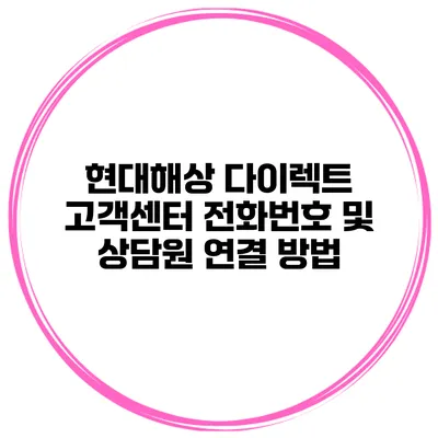 현대해상 다이렉트 고객센터 전화번호 및 상담원 연결 방법